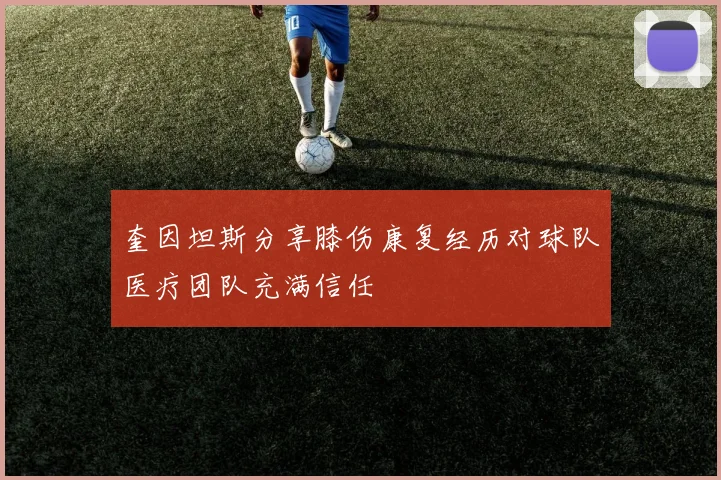 奎因坦斯分享膝伤康复经历对球队医疗团队充满信任
